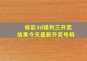 体彩3d排列三开奖结果今天最新开奖号码