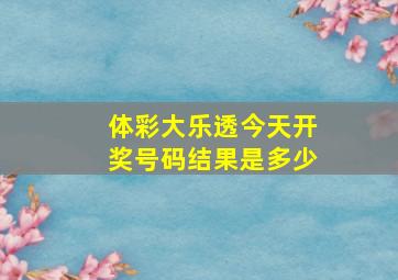 体彩大乐透今天开奖号码结果是多少