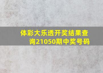 体彩大乐透开奖结果查询21050期中奖号码