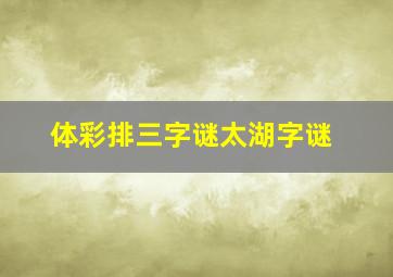 体彩排三字谜太湖字谜