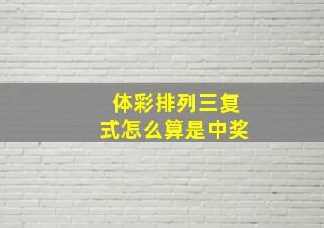 体彩排列三复式怎么算是中奖