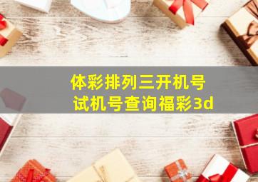 体彩排列三开机号试机号查询福彩3d