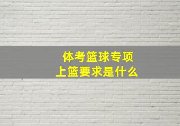 体考篮球专项上篮要求是什么