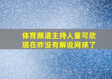 体育频道主持人童可欣现在咋没有解说网球了