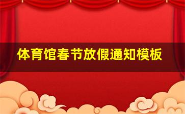 体育馆春节放假通知模板