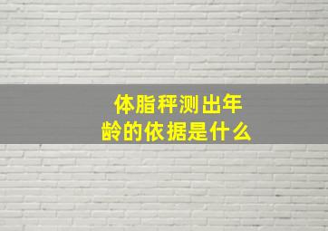 体脂秤测出年龄的依据是什么