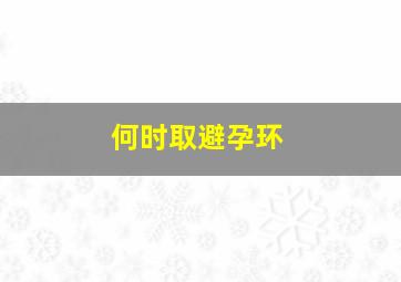 何时取避孕环