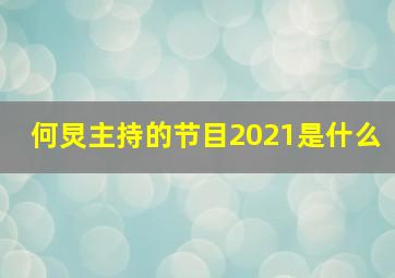 何炅主持的节目2021是什么