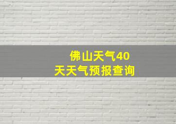 佛山天气40天天气预报查询