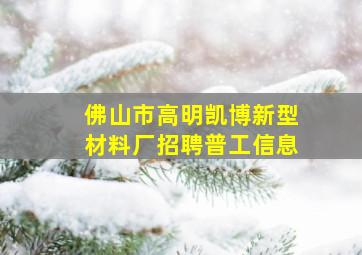 佛山市高明凯博新型材料厂招聘普工信息