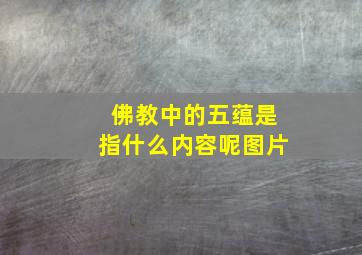 佛教中的五蕴是指什么内容呢图片