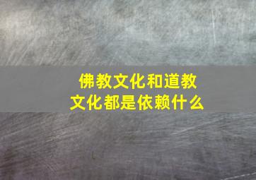 佛教文化和道教文化都是依赖什么