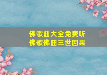 佛歌曲大全免费听佛歌佛曲三世因果