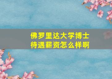 佛罗里达大学博士待遇薪资怎么样啊