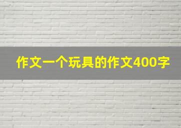 作文一个玩具的作文400字