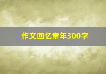 作文回忆童年300字