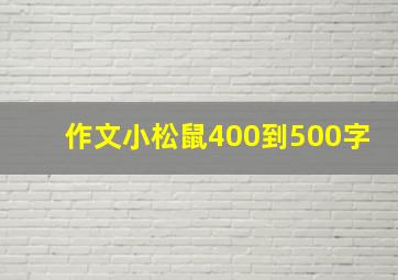 作文小松鼠400到500字