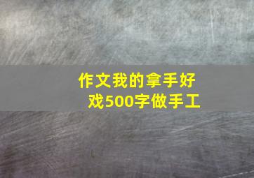 作文我的拿手好戏500字做手工