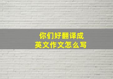 你们好翻译成英文作文怎么写