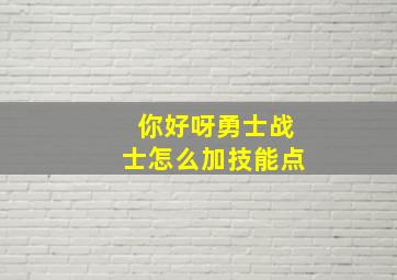 你好呀勇士战士怎么加技能点