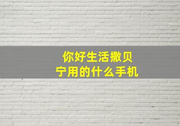 你好生活撒贝宁用的什么手机