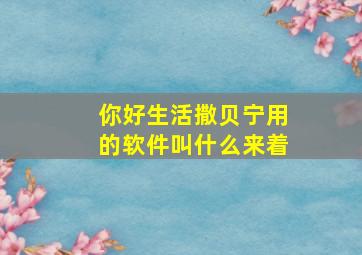 你好生活撒贝宁用的软件叫什么来着