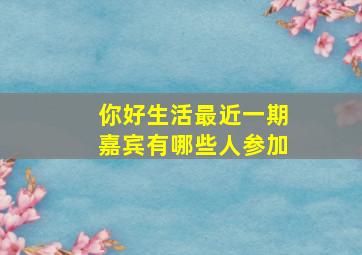 你好生活最近一期嘉宾有哪些人参加