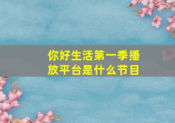 你好生活第一季播放平台是什么节目