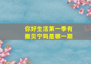 你好生活第一季有撒贝宁吗是哪一期