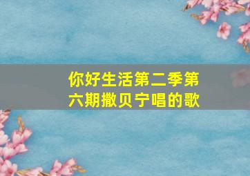 你好生活第二季第六期撒贝宁唱的歌