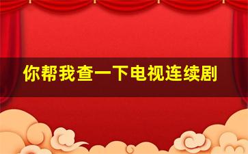 你帮我查一下电视连续剧