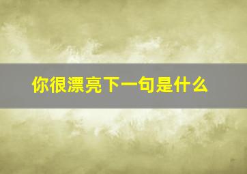 你很漂亮下一句是什么