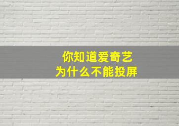 你知道爱奇艺为什么不能投屏