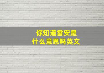 你知道雷安是什么意思吗英文