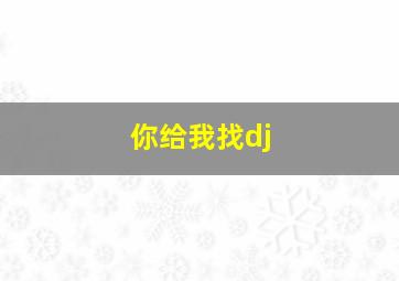 你给我找dj