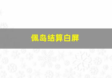 佩岛结算白屏