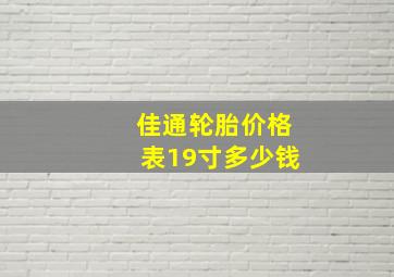 佳通轮胎价格表19寸多少钱