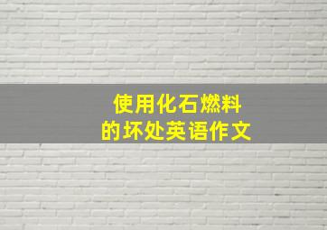 使用化石燃料的坏处英语作文