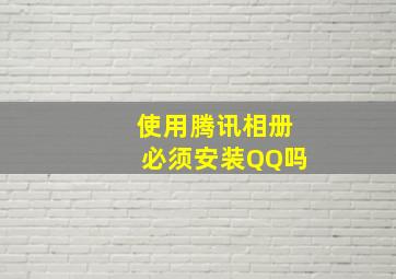 使用腾讯相册必须安装QQ吗