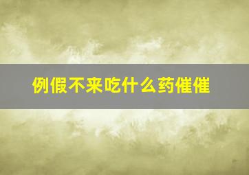 例假不来吃什么药催催