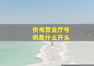 供电营业厅号码是什么开头