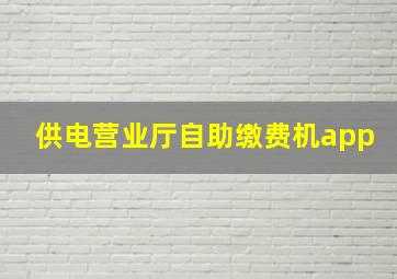 供电营业厅自助缴费机app