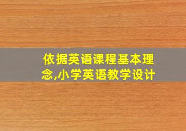 依据英语课程基本理念,小学英语教学设计