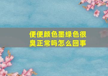 便便颜色墨绿色很臭正常吗怎么回事