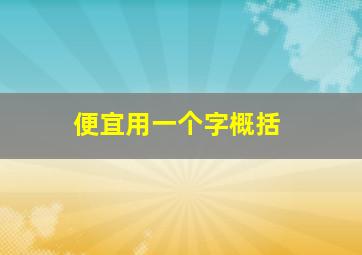 便宜用一个字概括