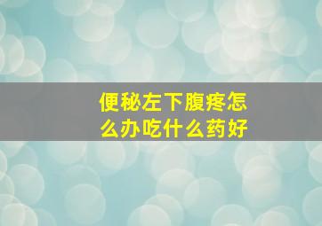 便秘左下腹疼怎么办吃什么药好