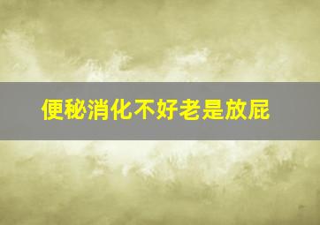 便秘消化不好老是放屁