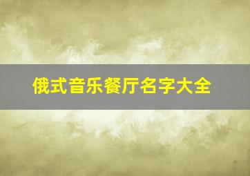 俄式音乐餐厅名字大全