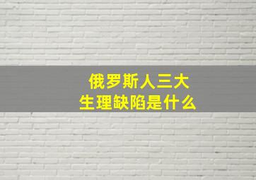 俄罗斯人三大生理缺陷是什么