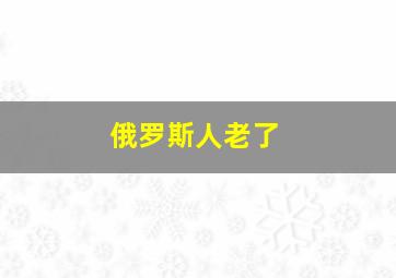 俄罗斯人老了